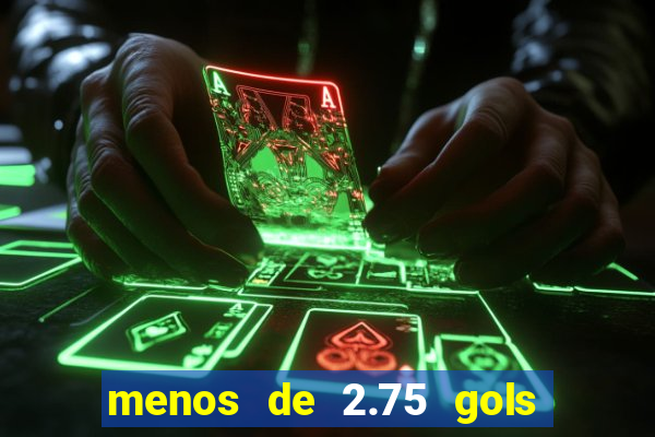 menos de 2.75 gols o que significa